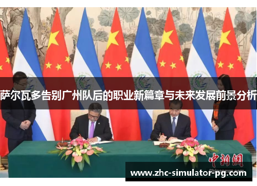 萨尔瓦多告别广州队后的职业新篇章与未来发展前景分析