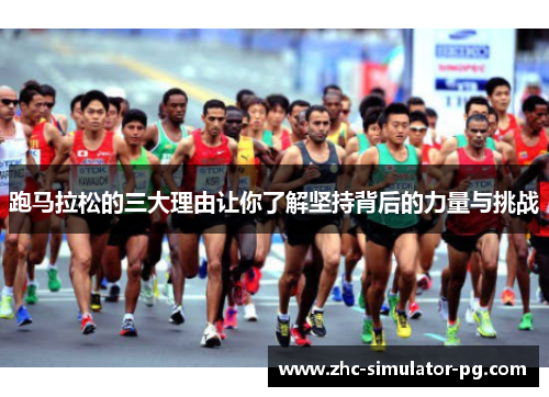 跑马拉松的三大理由让你了解坚持背后的力量与挑战 跑马拉松的三大理由让你了解坚持背后的力量与挑战