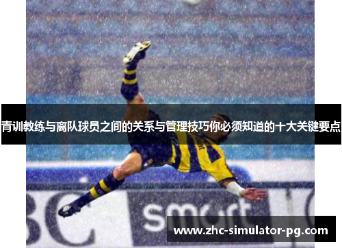 青训教练与离队球员之间的关系与管理技巧你必须知道的十大关键要点